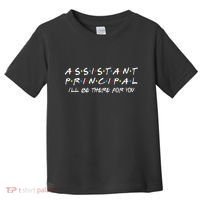 Assistant Principal ILl Be There For You Back To School Toddler T-Shirt thumb 0