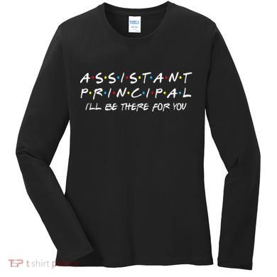 Assistant Principal ILl Be There For You Back To School Women's Long Sleeve Shirt