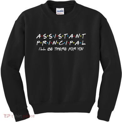 Assistant Principal ILl Be There For You Back To School Kids Sweatshirt