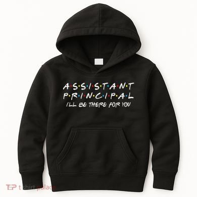 Assistant Principal ILl Be There For You Back To School Kids Hoodie