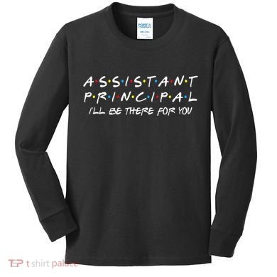 Assistant Principal ILl Be There For You Back To School Kids Long Sleeve Shirt