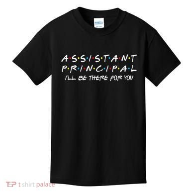 Assistant Principal ILl Be There For You Back To School Kids T-Shirt