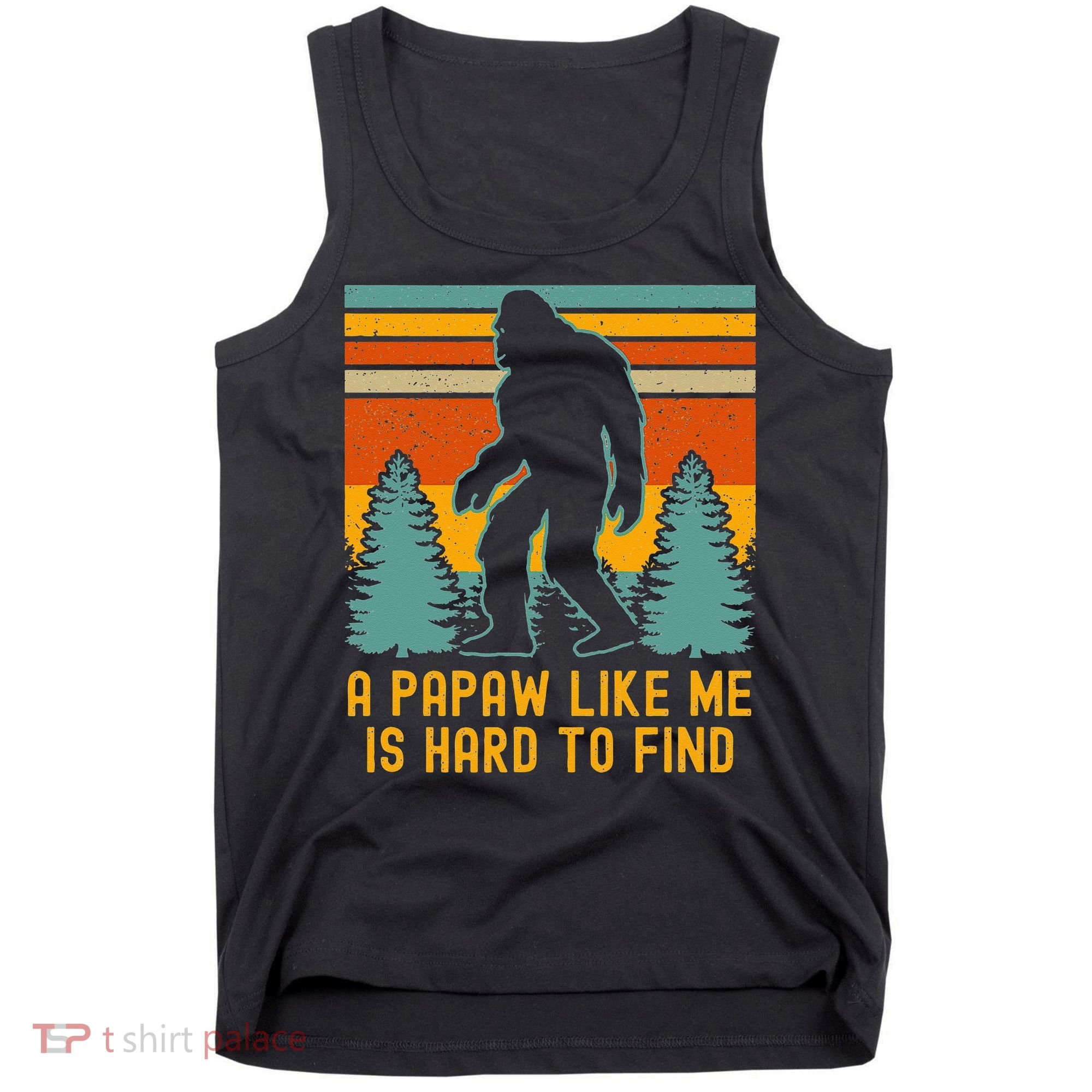 A Papaw Like Me Is Hard To Find Bigfoot Grandpa Tank Top