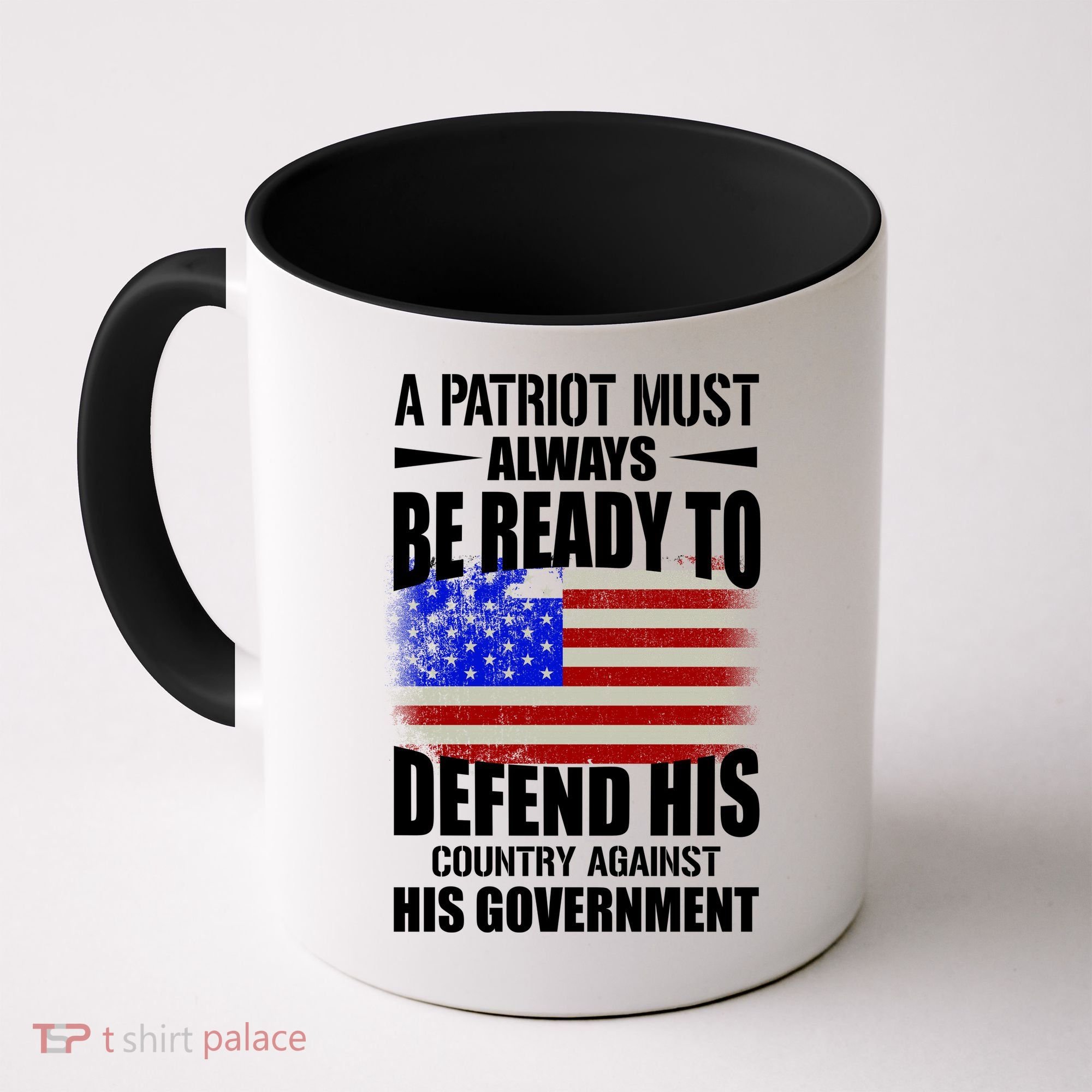 A Patriot Must Always Be Ready To Defend His County Against His Government Coffee Mug
