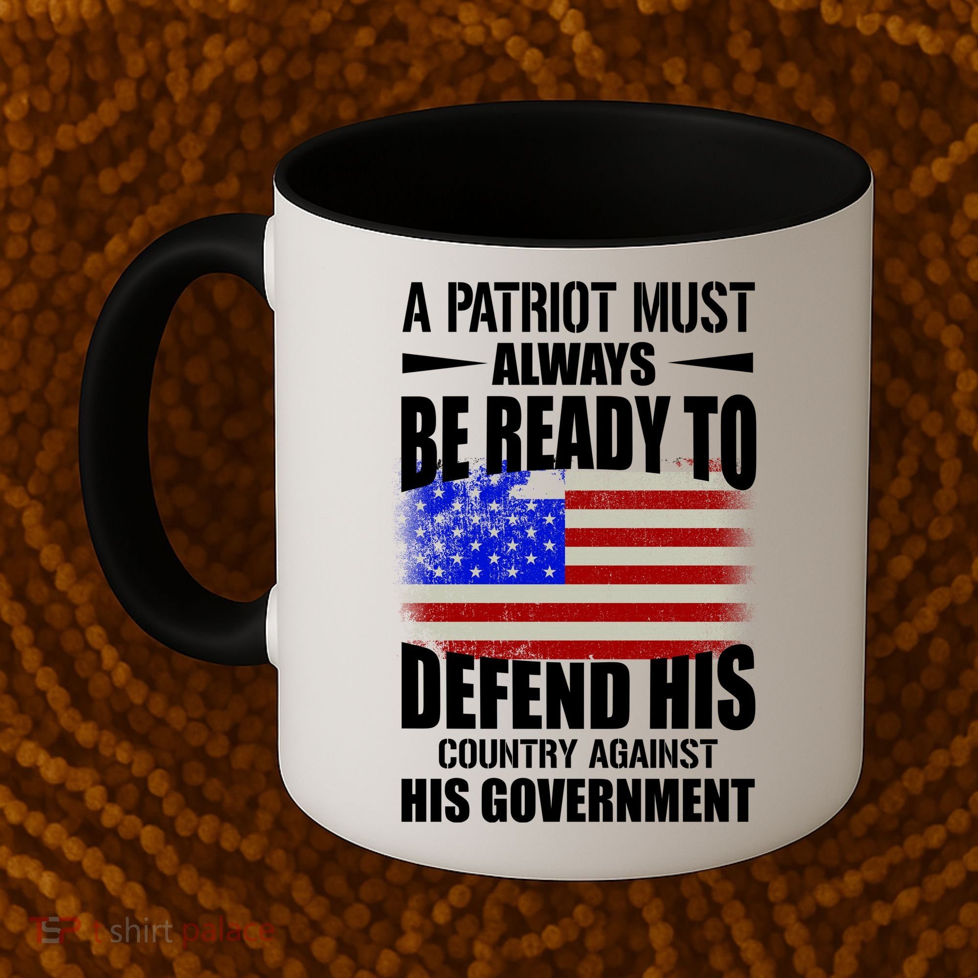 A Patriot Must Always Be Ready To Defend His County Against His Government Coffee Mug