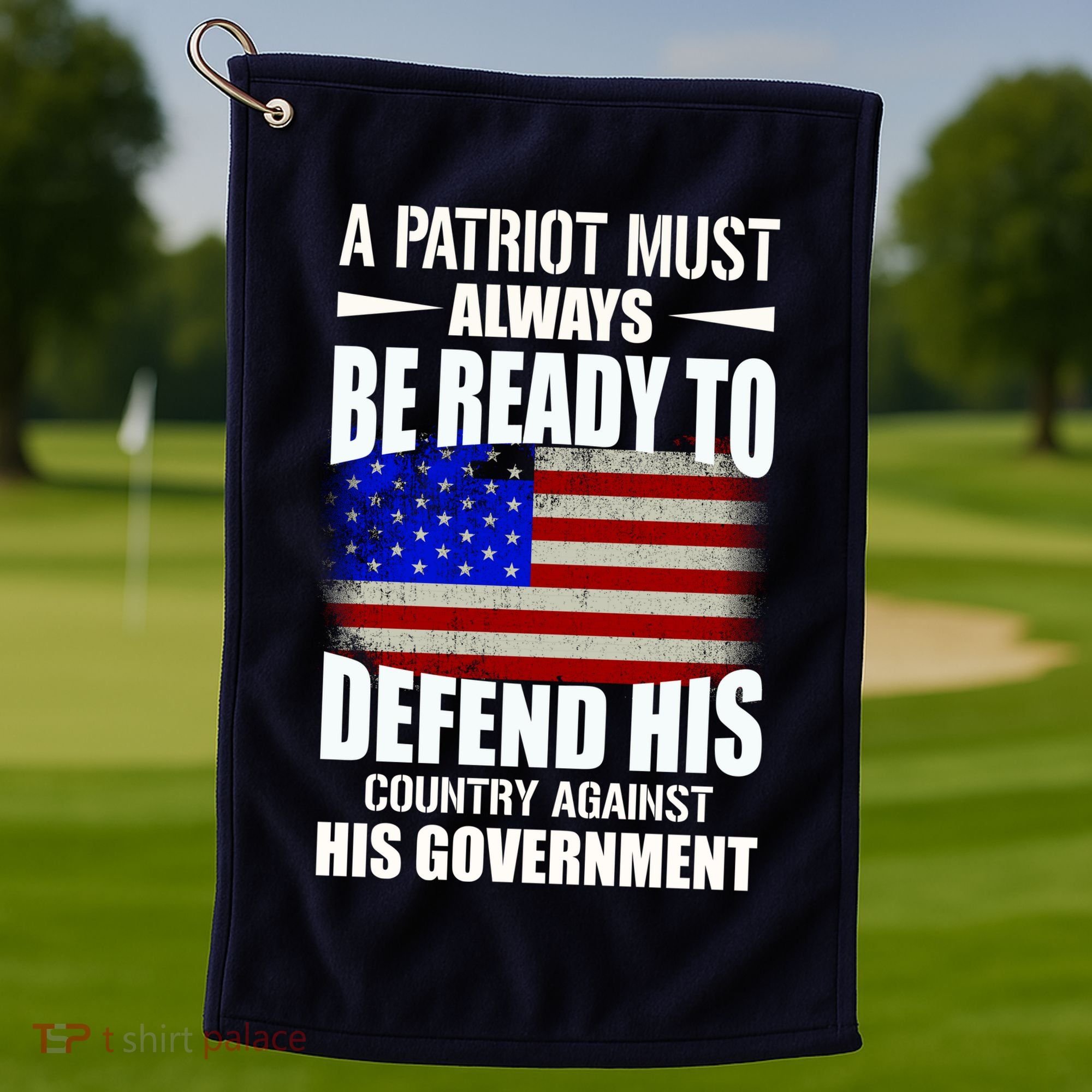 A Patriot Must Always Be Ready To Defend His County Against His Government Golf Towel