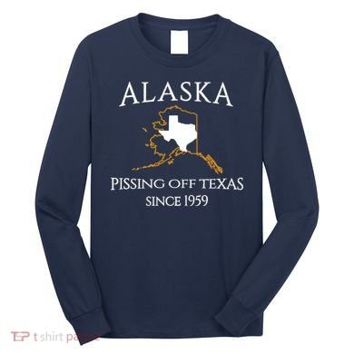 Alaska Pissing Off Texas Since 1959 Size State Long Sleeve Shirt