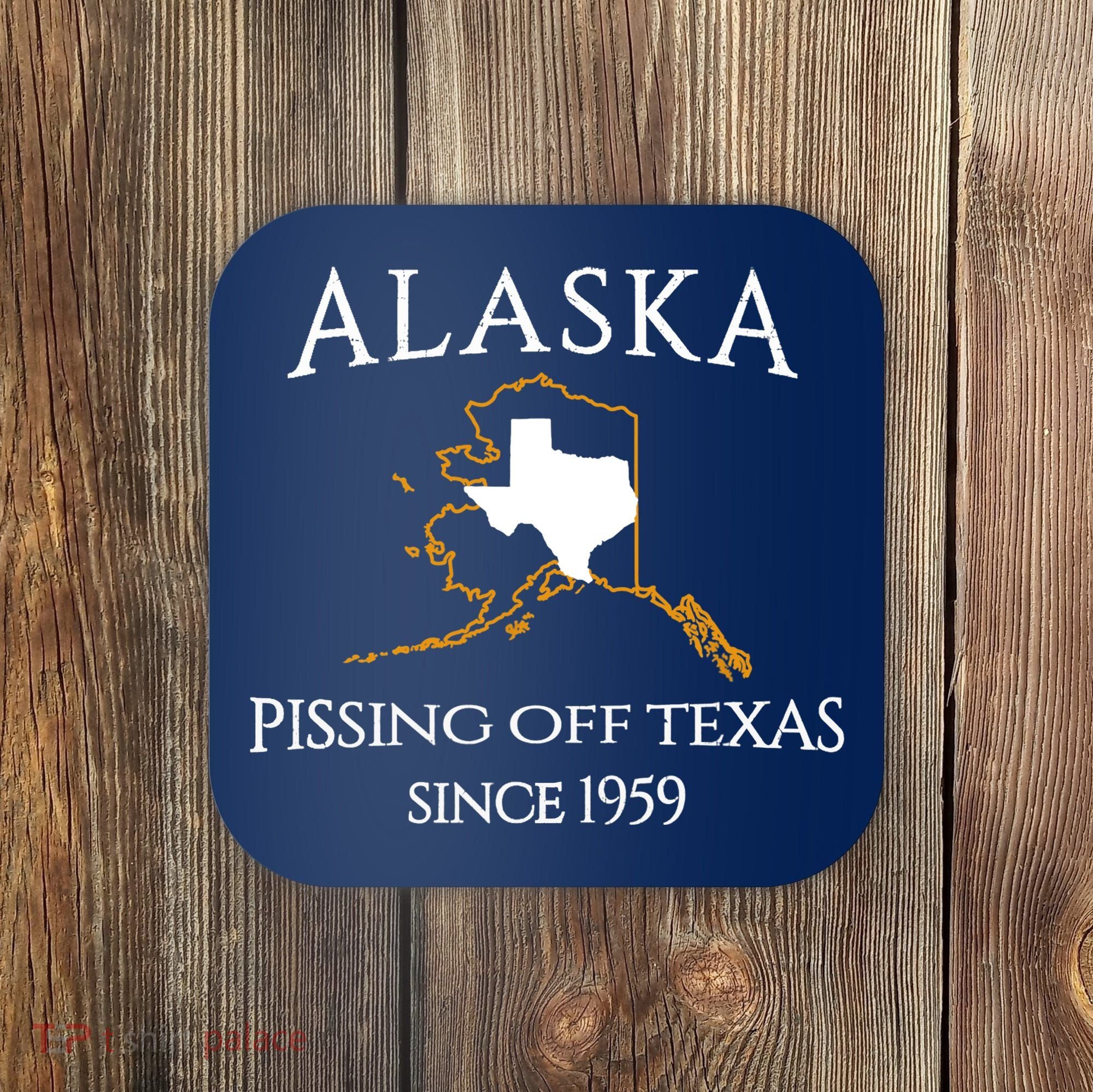 Alaska Pissing Off Texas Since 1959 Size State Coaster