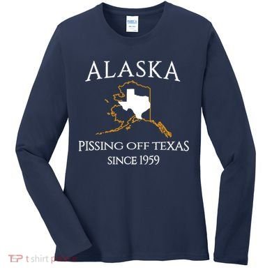Alaska Pissing Off Texas Since 1959 Size State Women's Long Sleeve Shirt