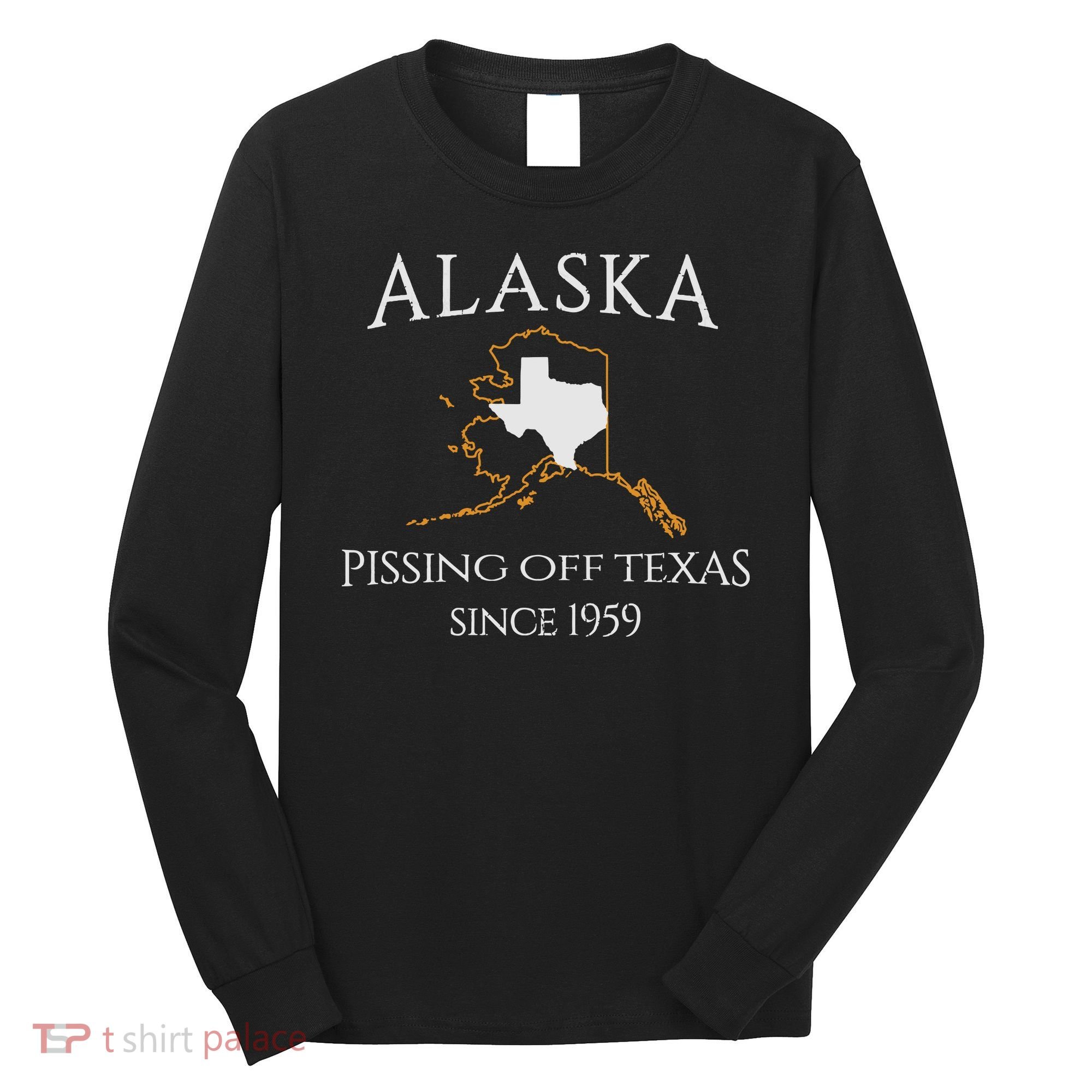 Alaska Pissing Off Texas Since 1959 Size State Long Sleeve Shirt