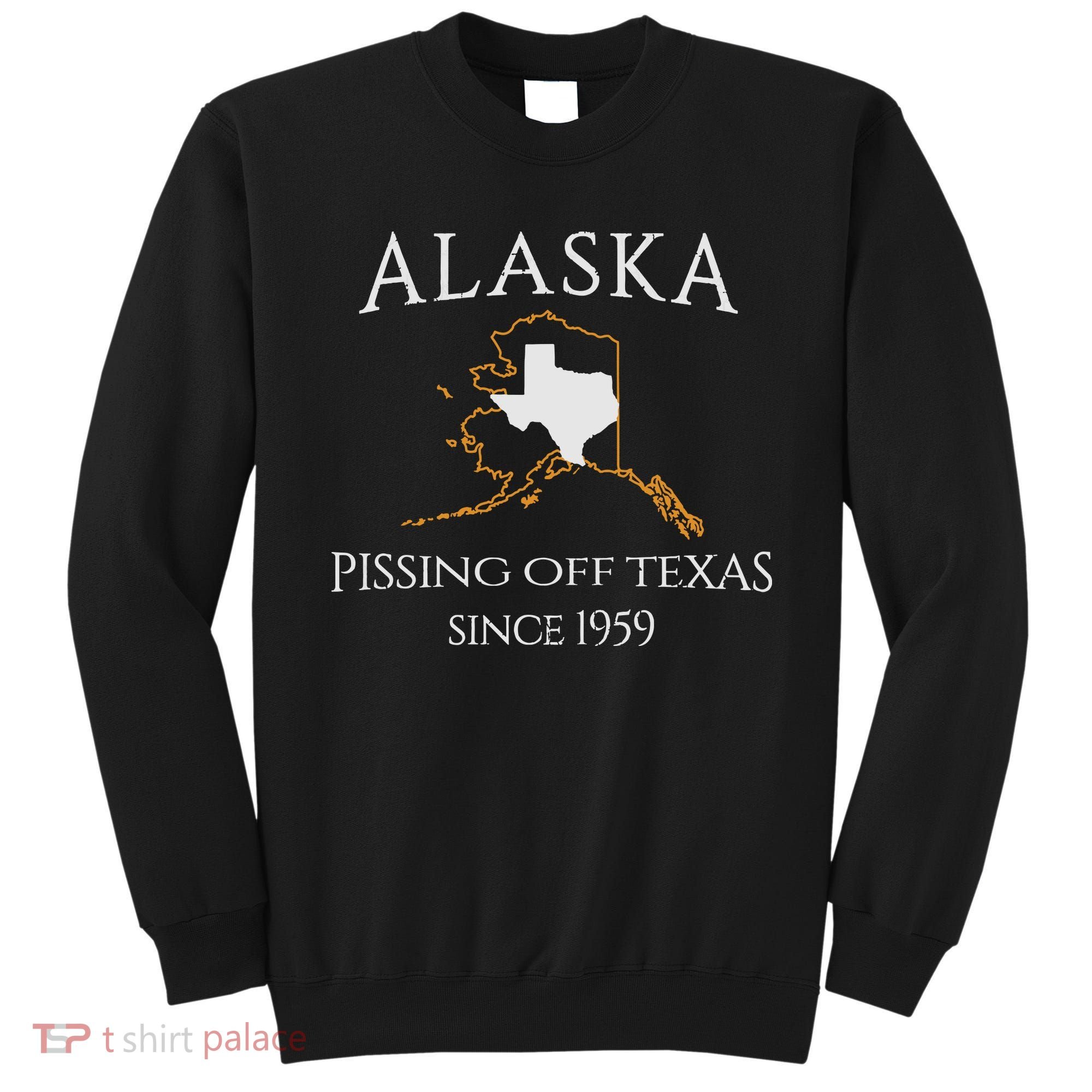 Alaska Pissing Off Texas Since 1959 Size State Sweatshirt