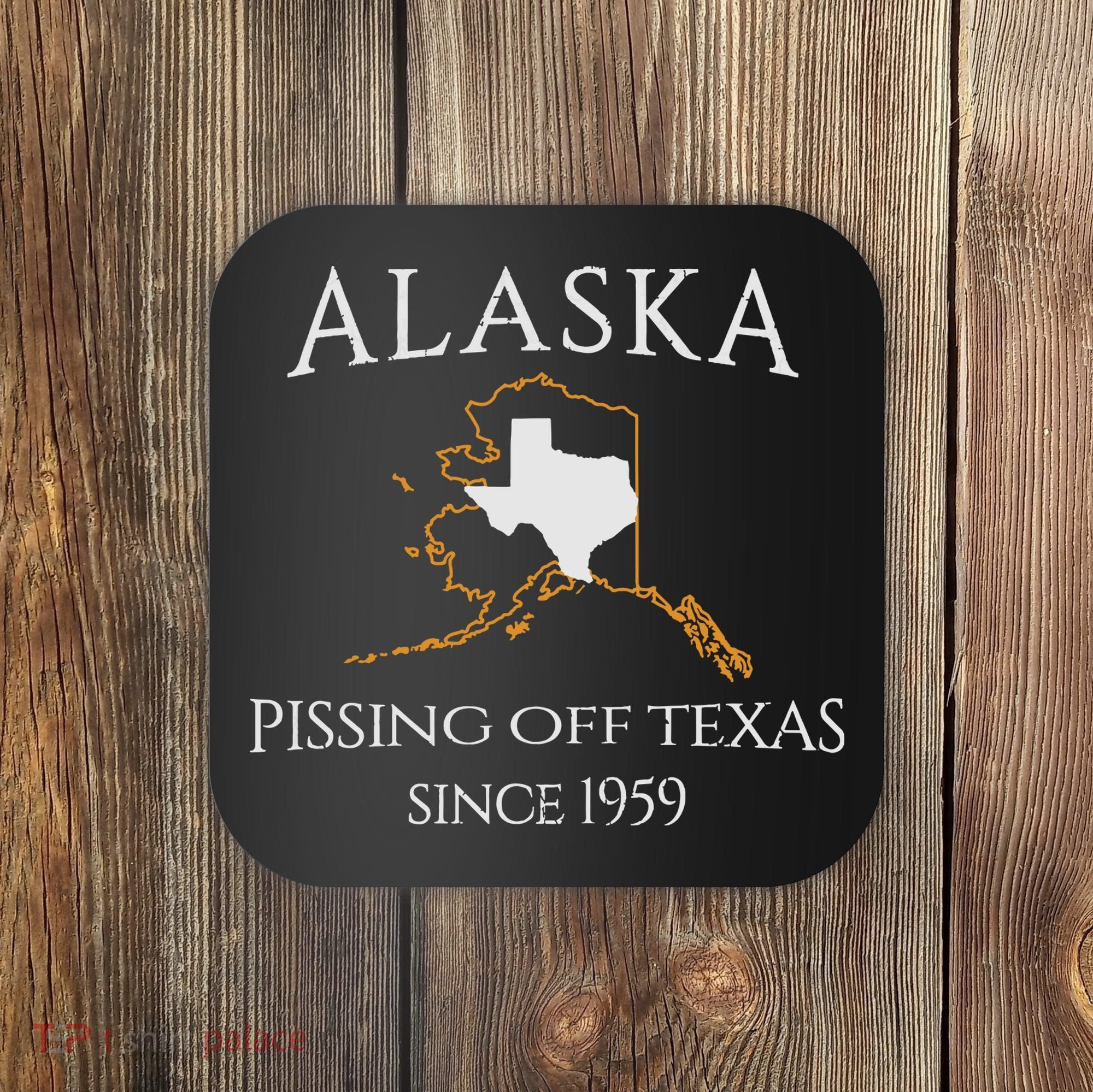 Alaska Pissing Off Texas Since 1959 Size State Coaster