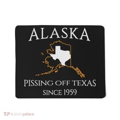 Alaska Pissing Off Texas Since 1959 Size State Mousepad