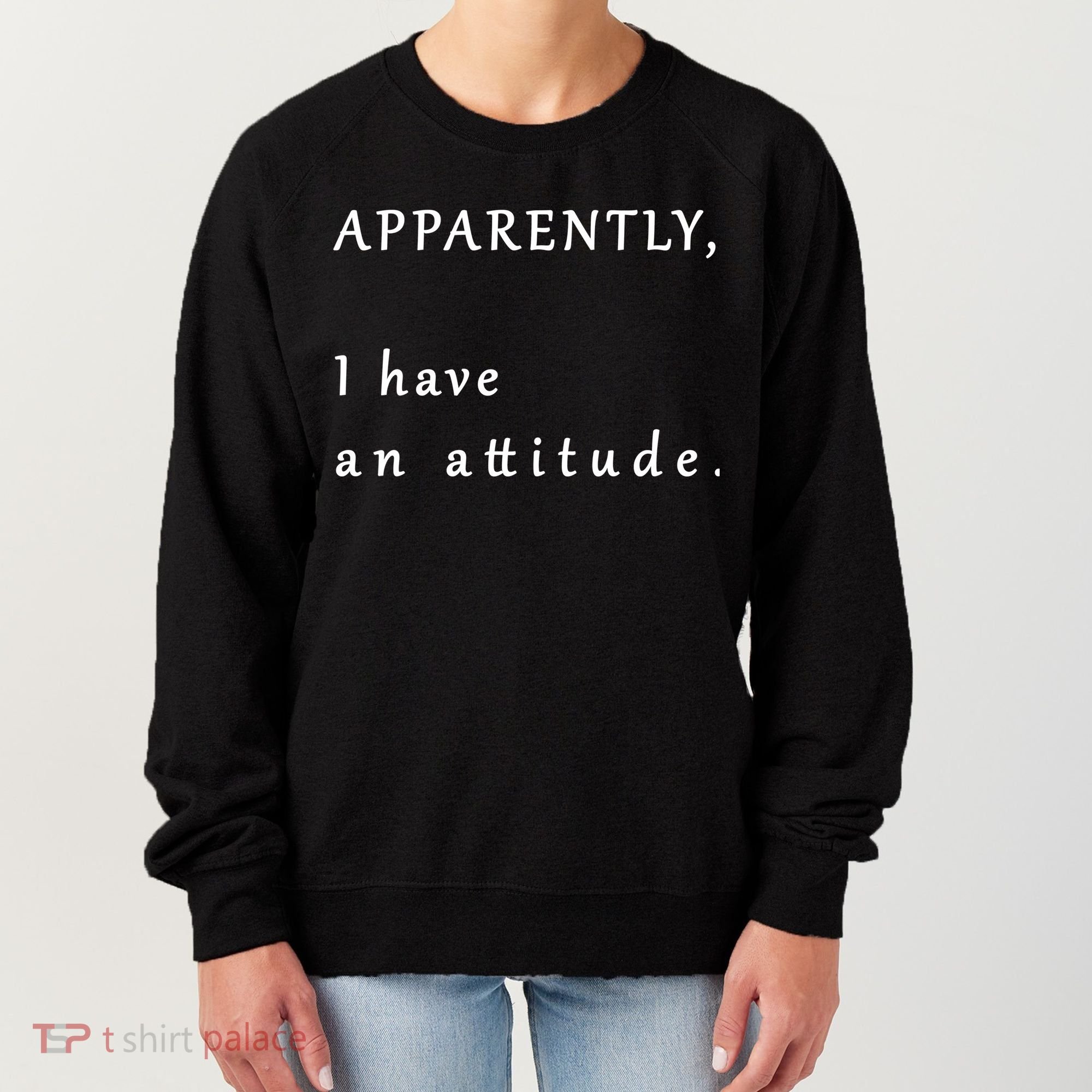 Apparently I Have An Attitude  Women's Sweatshirt