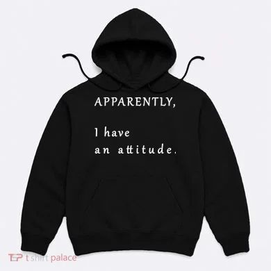 Apparently I Have An Attitude  Hoodie