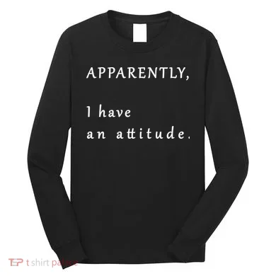 Apparently I Have An Attitude  Long Sleeve Shirt