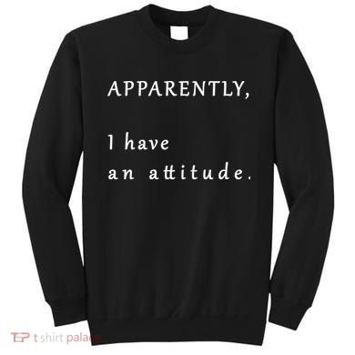 Apparently I Have An Attitude  Sweatshirt