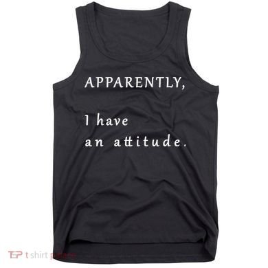 Apparently I Have An Attitude  Tank Top