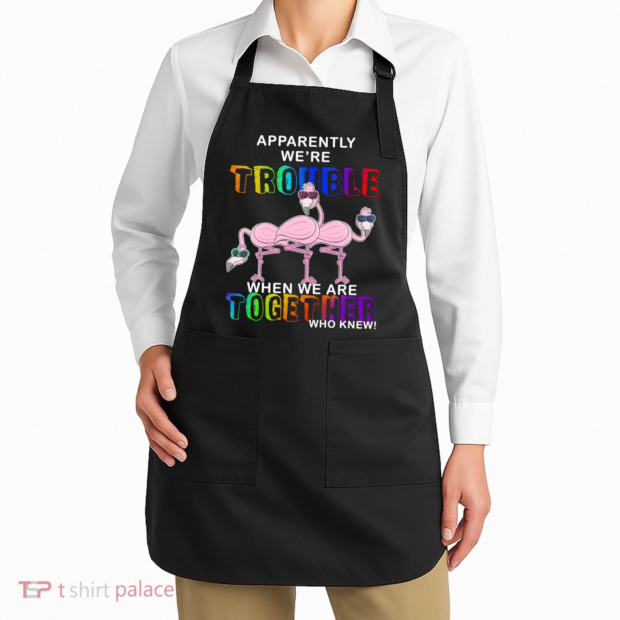 Apparently We're Trouble When We Are Together Apron