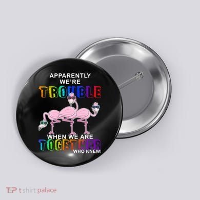 Apparently We're Trouble When We Are Together Button