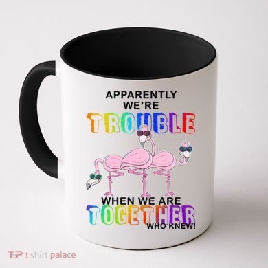 Apparently We're Trouble When We Are Together Coffee Mug