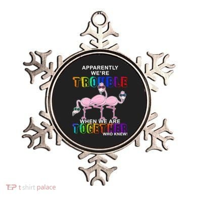 Apparently We're Trouble When We Are Together Ornament