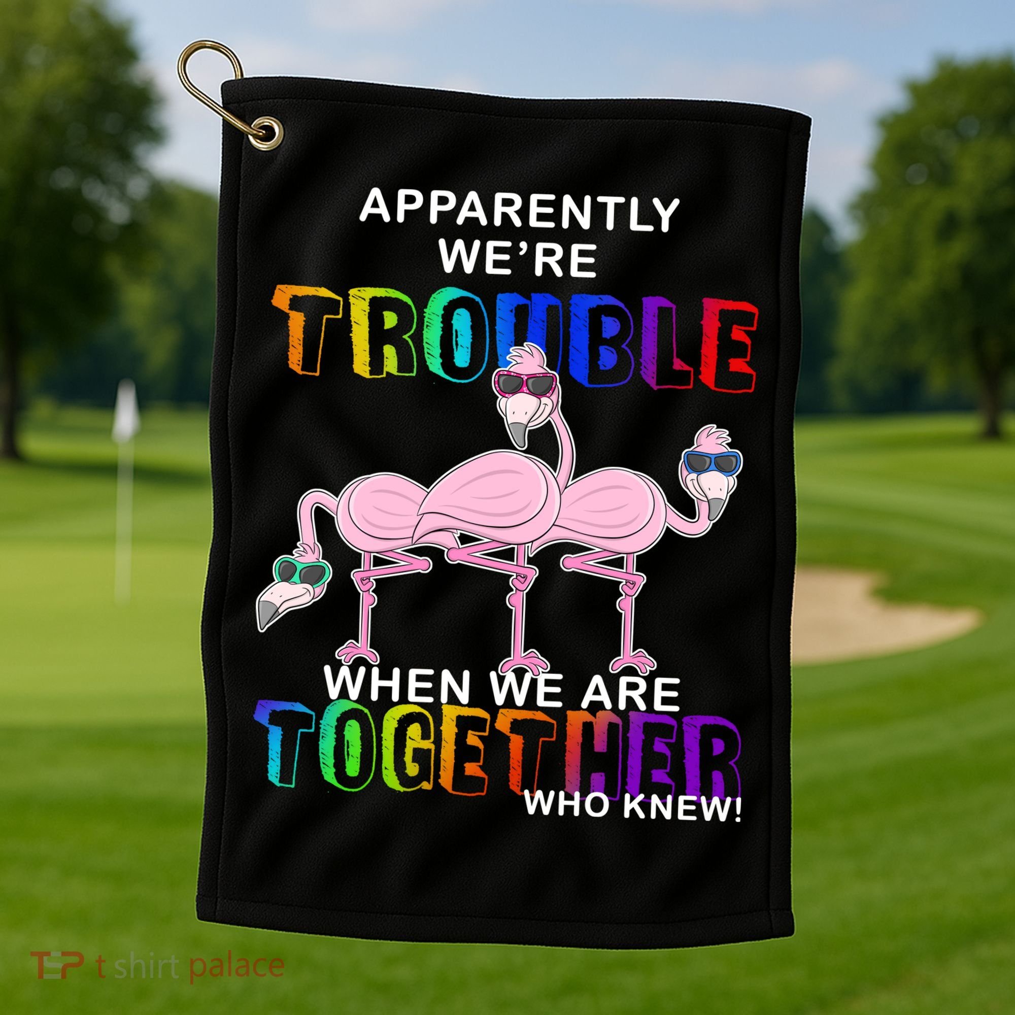 Apparently We're Trouble When We Are Together Golf Towel