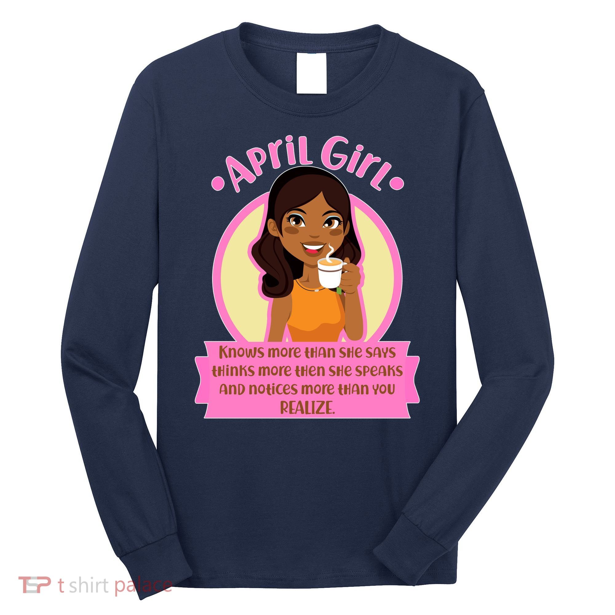 April Birthday Girl Knows More Than You Realize Long Sleeve Shirt