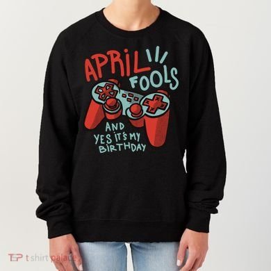 April Fools And Yes It's My Birthday Women's Sweatshirt