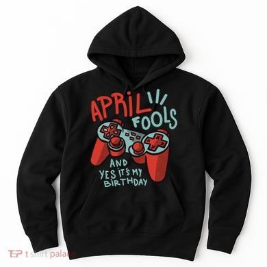 April Fools And Yes It's My Birthday Hoodie