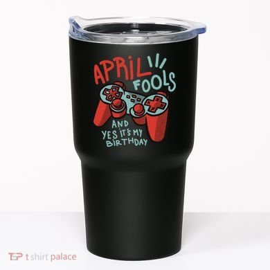 April Fools And Yes It's My Birthday Tumbler