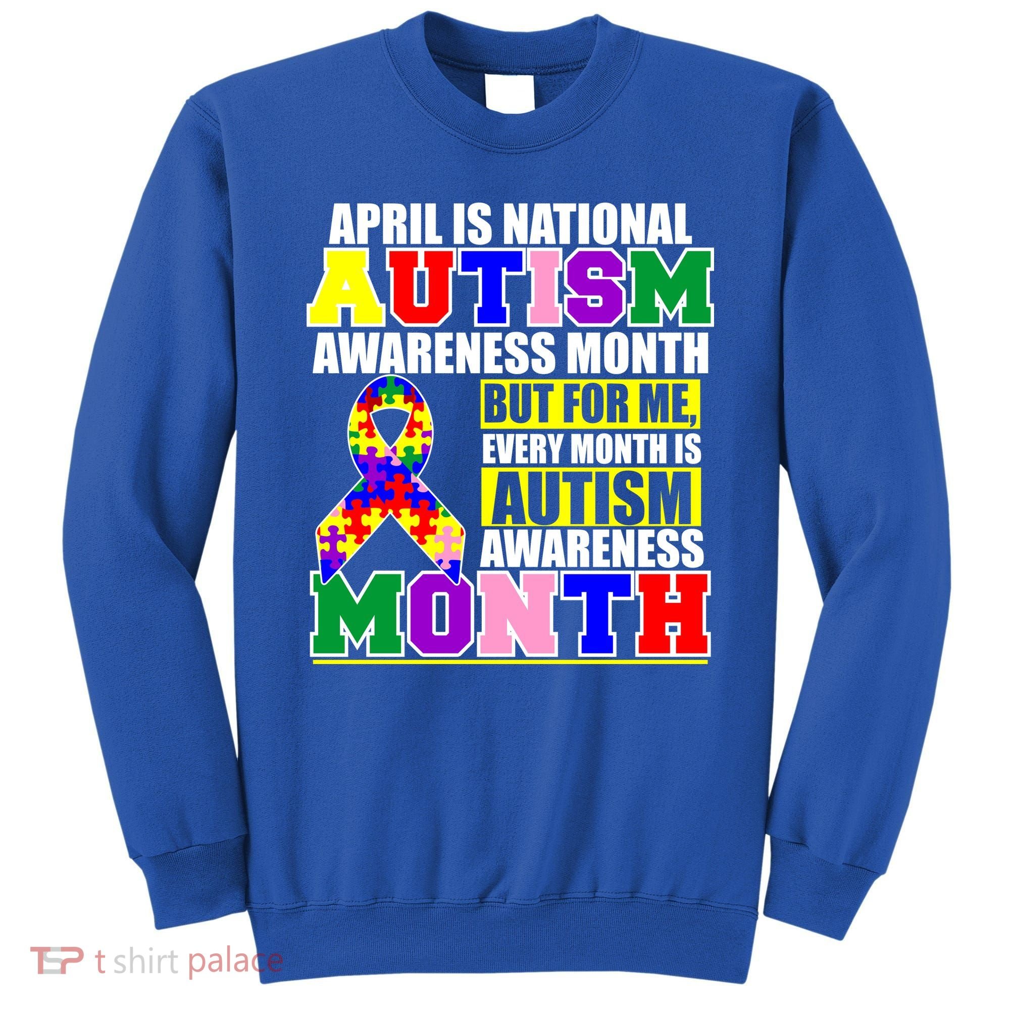 April is Autism Awareness Month For Me Every Month is AUTISM Awareness Sweatshirt