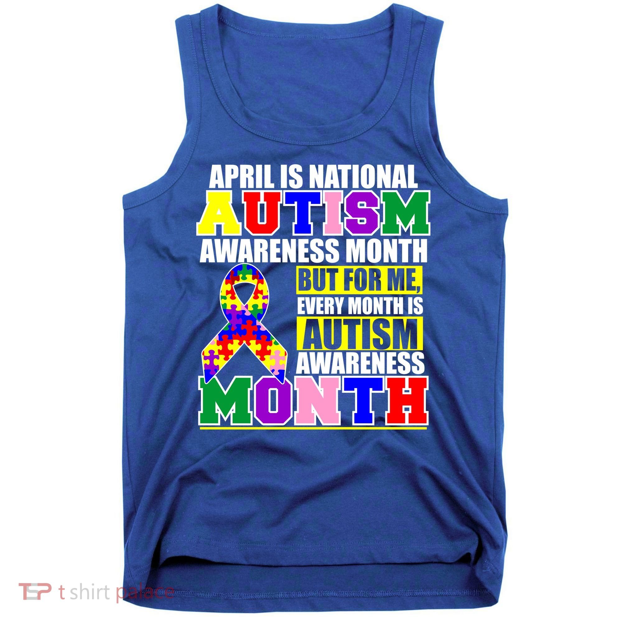 April is Autism Awareness Month For Me Every Month is AUTISM Awareness Tank Top