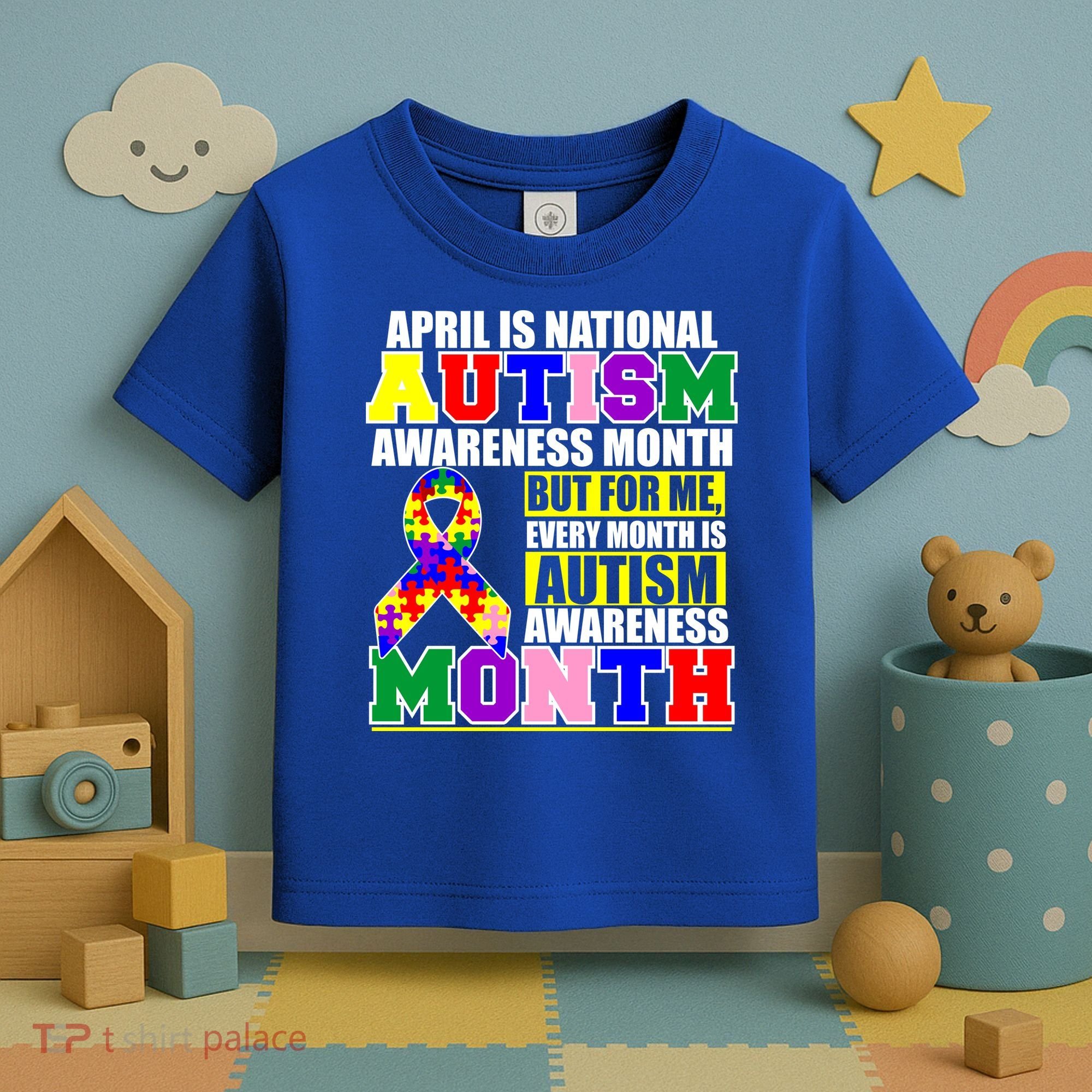 April is Autism Awareness Month For Me Every Month is AUTISM Awareness Toddler T-Shirt
