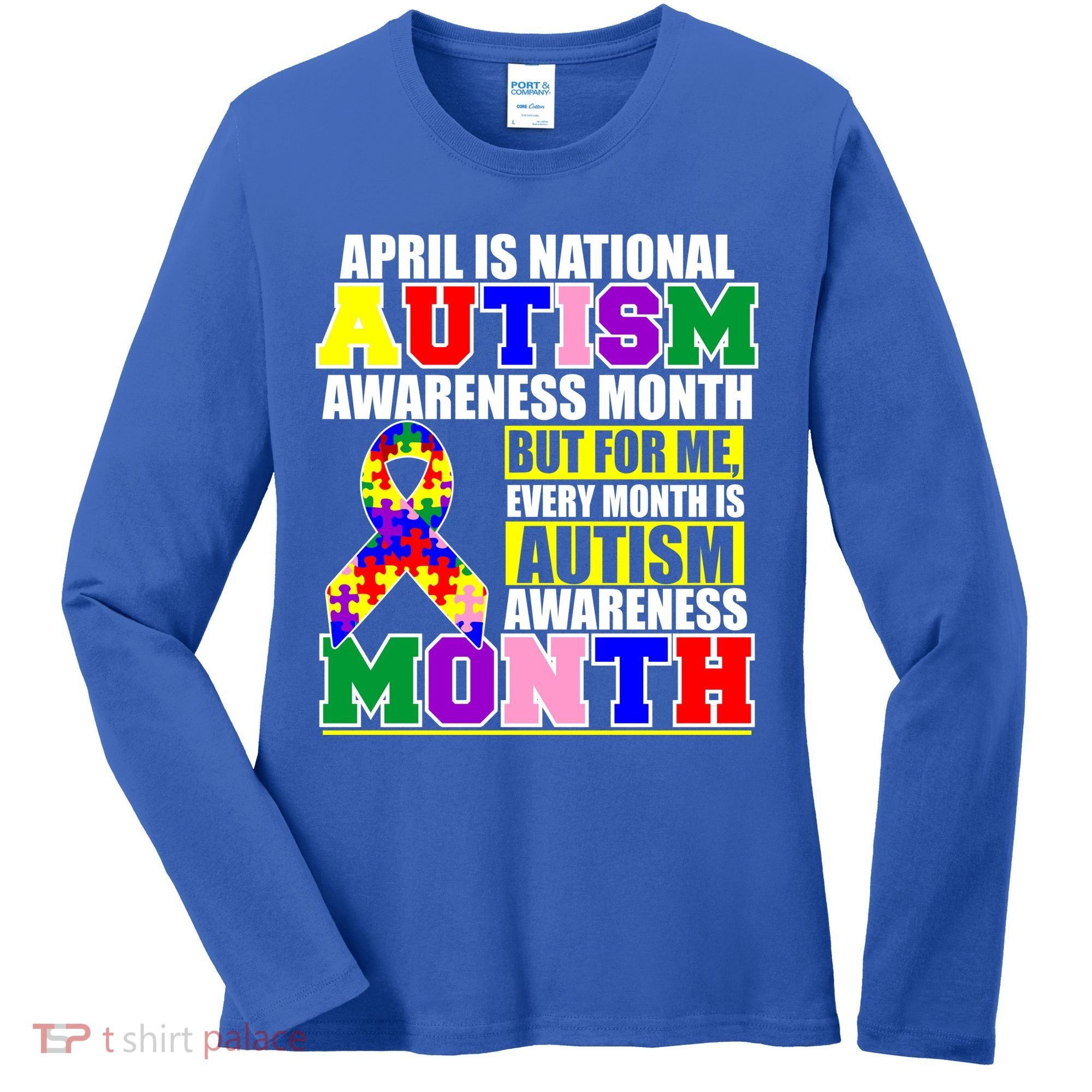 April is Autism Awareness Month For Me Every Month is AUTISM Awareness Women's Long Sleeve Shirt