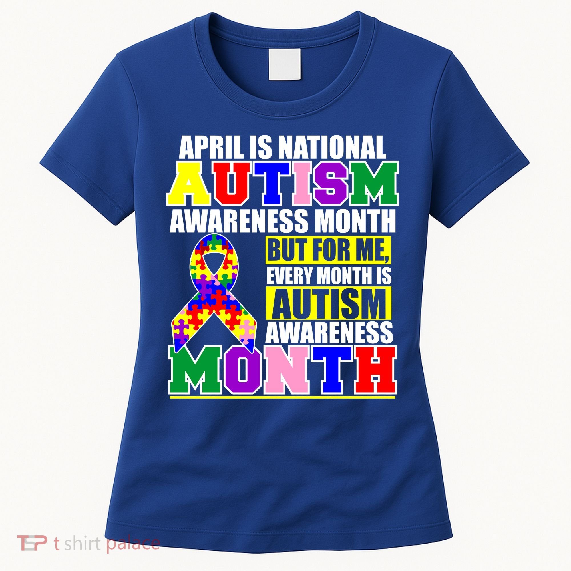 April is Autism Awareness Month For Me Every Month is AUTISM Awareness Women's T-Shirt