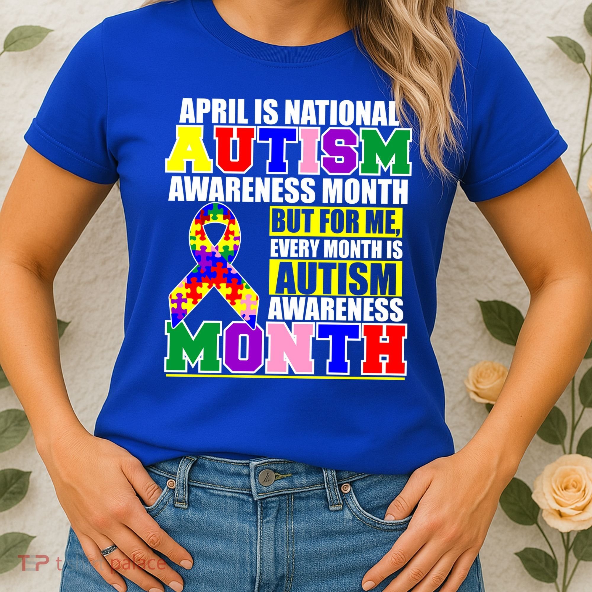 April is Autism Awareness Month For Me Every Month is AUTISM Awareness Women's T-Shirt