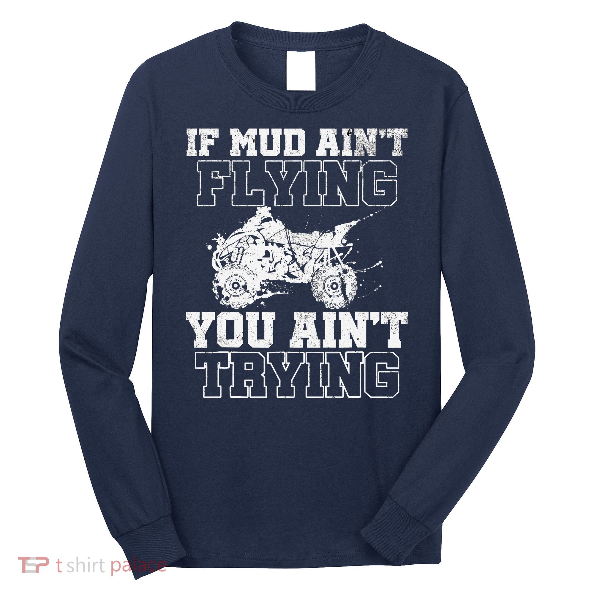 ATV Quad Four Wheeler Gear Mudding Gift Mud Aint Flying Long Sleeve Shirt