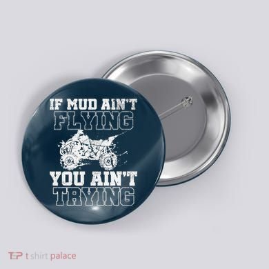 ATV Quad Four Wheeler Gear Mudding Gift Mud Aint Flying Button