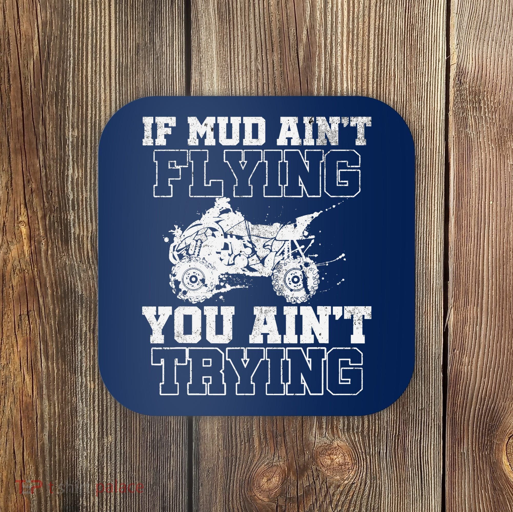 ATV Quad Four Wheeler Gear Mudding Gift Mud Aint Flying Coaster