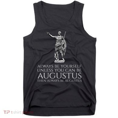 Ancient Rome Always Be Yourself Unless You Can Be Augustus Tank Top