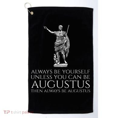 Ancient Rome Always Be Yourself Unless You Can Be Augustus Golf Towel