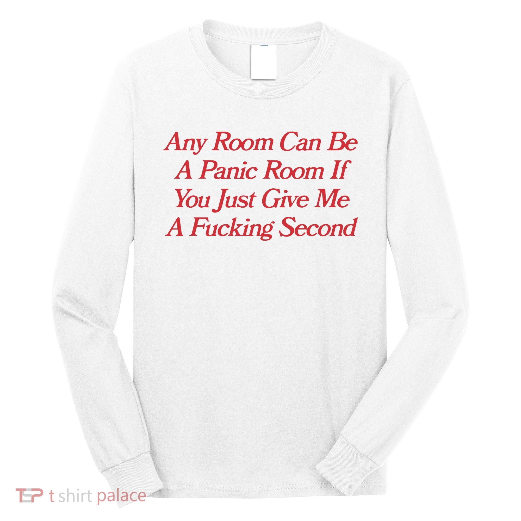 Any Room Can Be A Panic Room If You Just Give Me A Fucking Second Long Sleeve Shirt