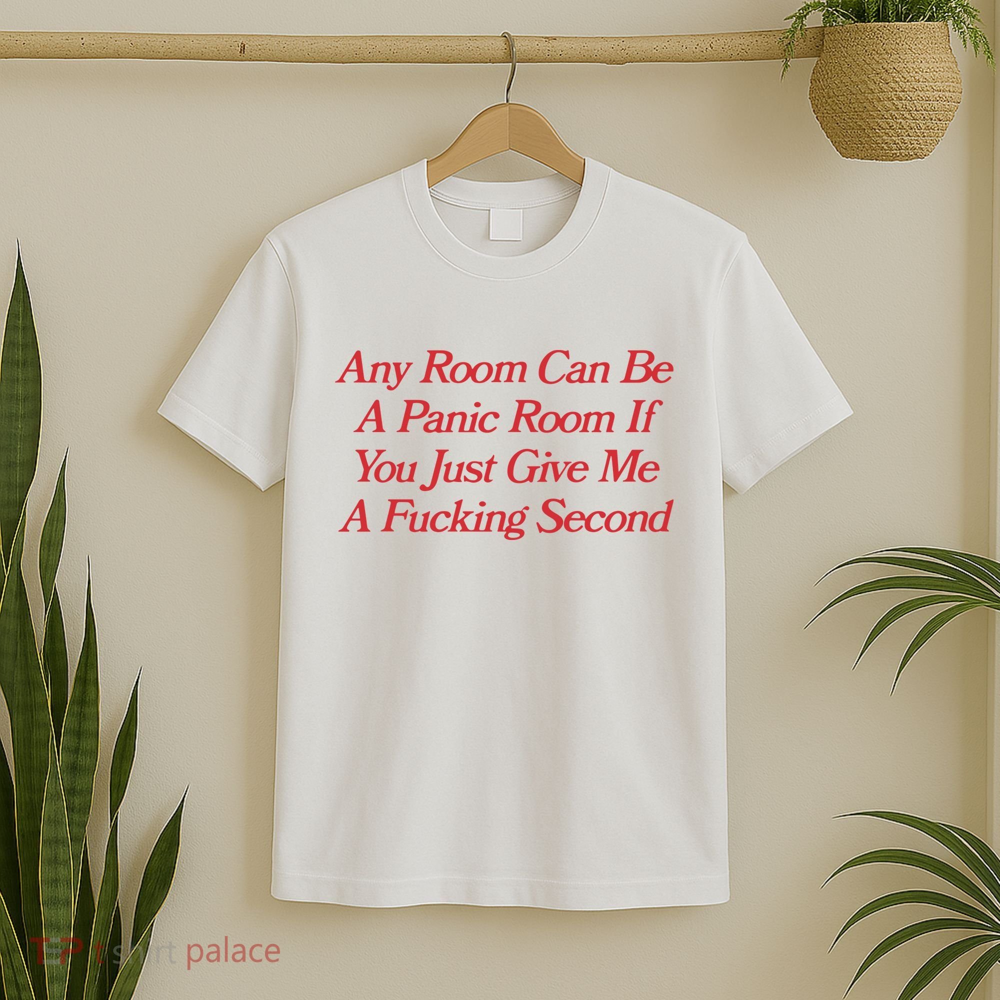 Any Room Can Be A Panic Room If You Just Give Me A Fucking Second T-Shirt