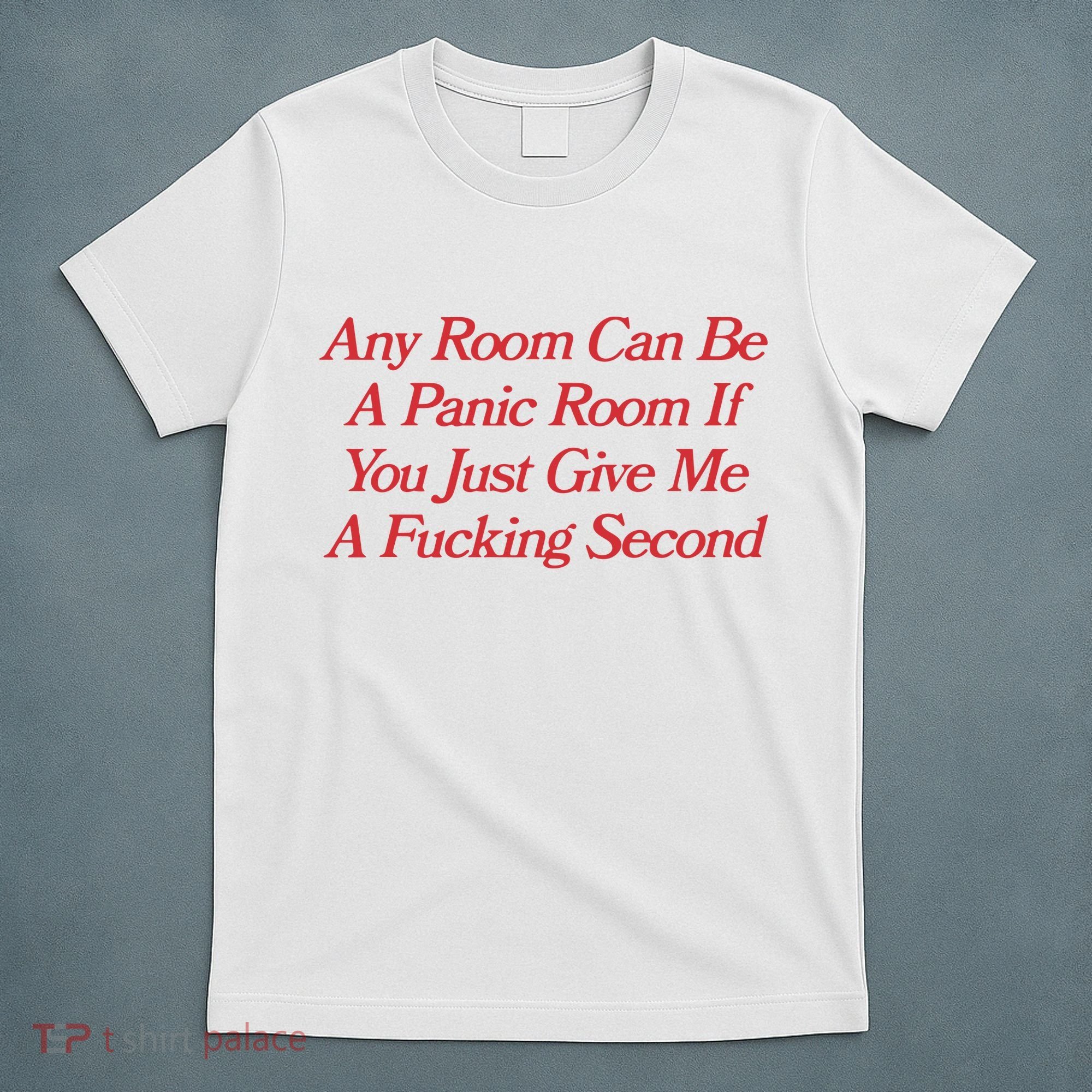 Any Room Can Be A Panic Room If You Just Give Me A Fucking Second T-Shirt