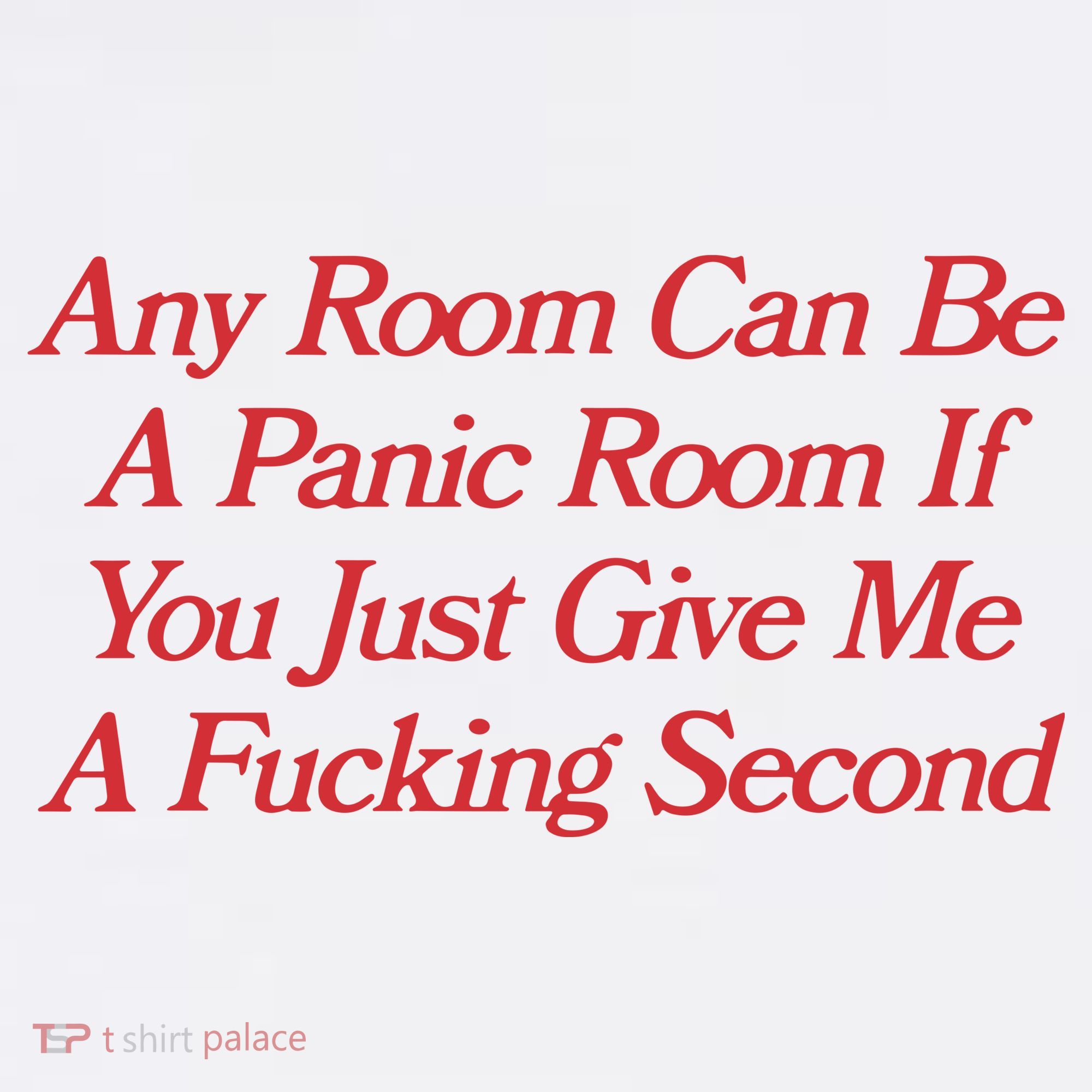Any Room Can Be A Panic Room If You Just Give Me A Fucking Second T-Shirt