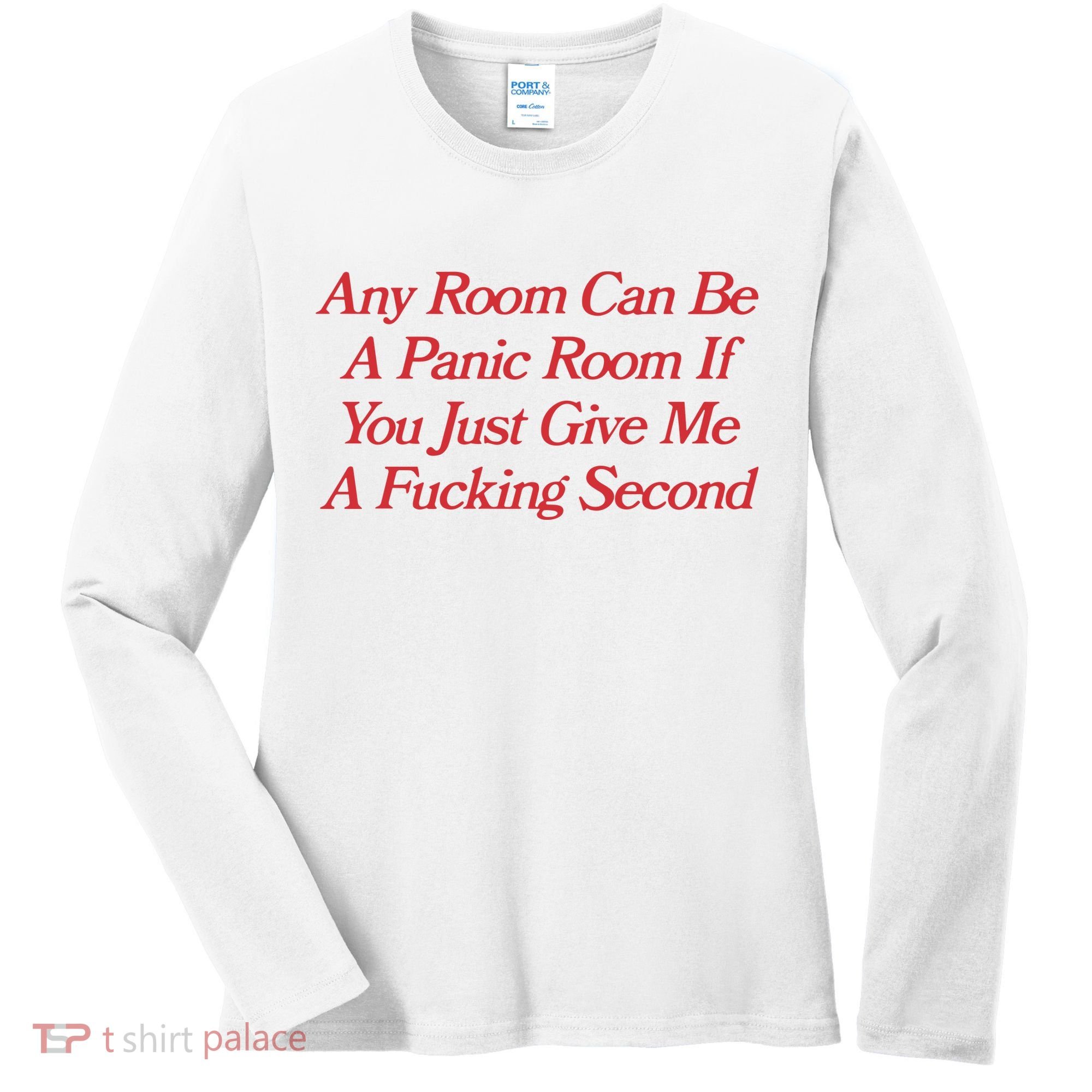 Any Room Can Be A Panic Room If You Just Give Me A Fucking Second Women's Long Sleeve Shirt