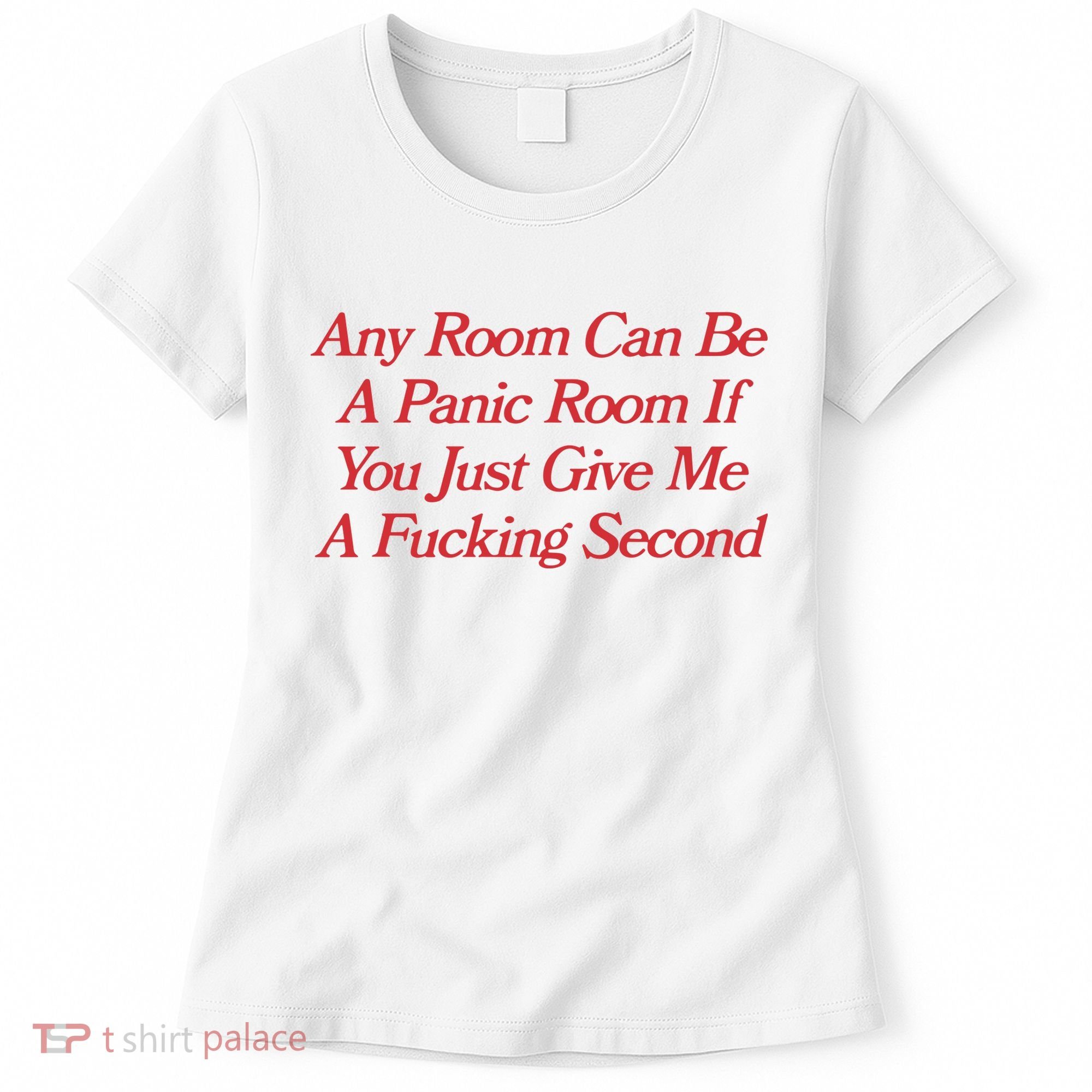 Any Room Can Be A Panic Room If You Just Give Me A Fucking Second Women's T-Shirt