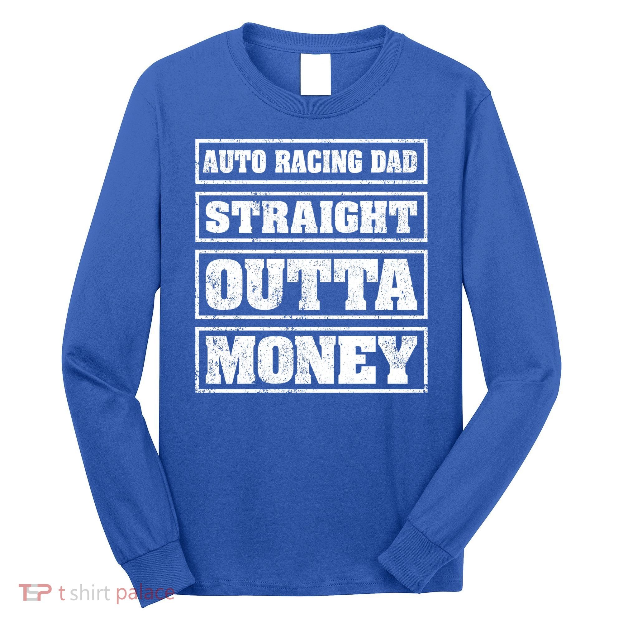 Auto Racing Dad Straight Outta Money Auto Racing Fathers Day Cool Gift Long Sleeve Shirt
