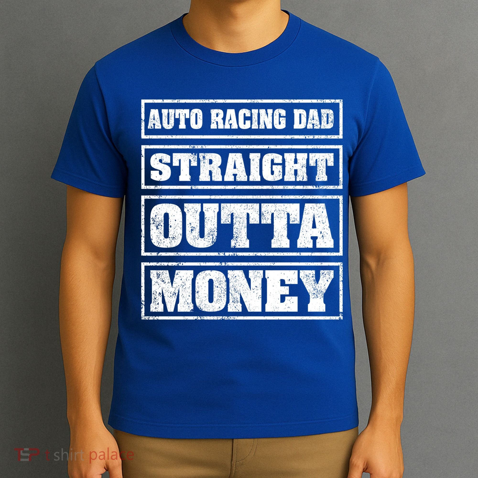 Auto Racing Dad Straight Outta Money Auto Racing Fathers Day Cool Gift T-Shirt